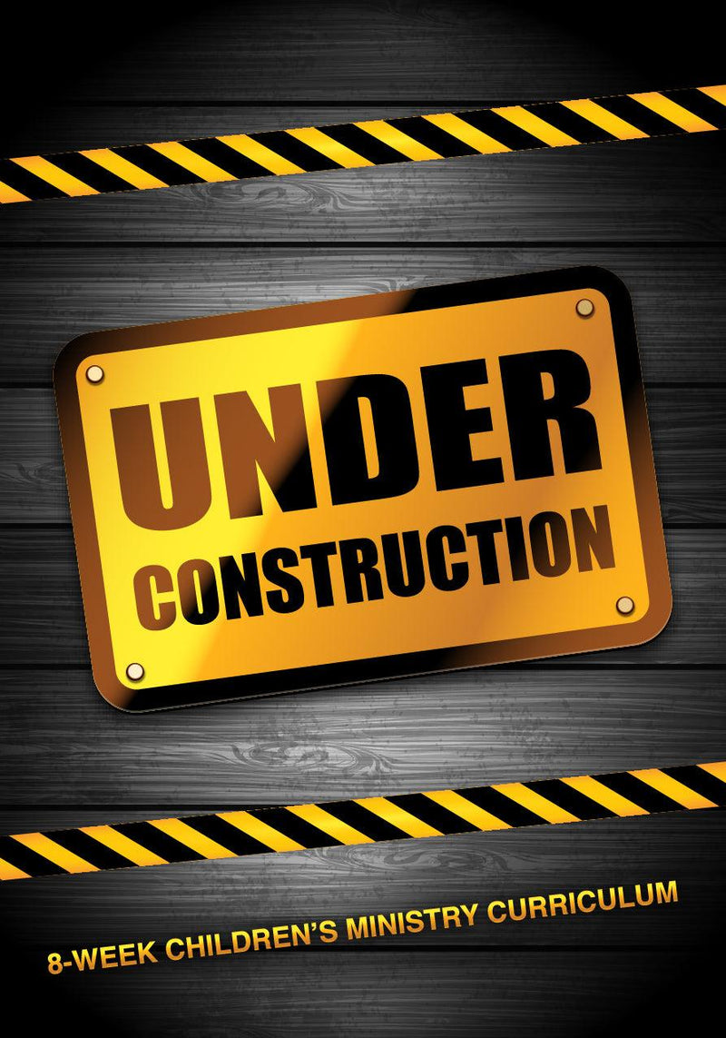 Under Construction 8-Week Children’s Ministry Curriculum